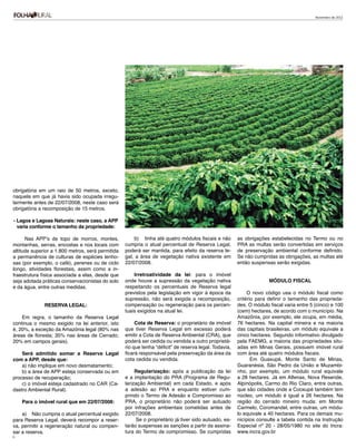 Novembro de 2012




obrigatória em um raio de 50 metros, exceto,
naquela em que já havia sido ocupada irregu-
larmente antes de 22/07/2008, neste caso será
obrigatória a recomposição de 15 metros.

- Lagos e Lagoas Naturais: neste caso, a APP
  varia conforme o tamanho da propriedade:

      Nas APP’s de topo de morros, montes,             b) tinha até quatro módulos fiscais e não        as obrigações estabelecidas no Termo ou no
montanhas, serras, encostas e nos locais com       cumpria o atual percentual de Reserva Legal,         PRA as multas serão convertidas em serviços
altitude superior a 1.800 metros, será permitida   poderá ser mantida, para efeito da reserva le-       de preservação ambiental conforme definido.
a permanência de culturas de espécies lenho-       gal, a área de vegetação nativa existente em         Se não cumpridas as obrigações, as multas até
sas (por exemplo, o café), perenes ou de ciclo     22/07/2008.                                          então suspensas serão exigidas.
longo, atividades florestais, assim como a in-
fraestrutura física associada a elas, desde que        Irretroatividade da lei: para o imóvel
seja adotada práticas conservacionistas do solo    onde houve a supressão da vegetação nativa                         Módulo Fiscal
e da água, entre outras medidas.                   respeitando os percentuais de Reserva legal
                                                   previstos pela legislação em vigor à época da             O novo código usa o módulo fiscal como
                                                   supressão, não será exigida a recomposição,          critério para definir o tamanho das proprieda-
              RESERVA LEGAL:                       compensação ou regeneração para os percen-           des. O módulo fiscal varia entre 5 (cinco) e 100
                                                   tuais exigidos na atual lei.                         (cem) hectares, de acordo com o município. Na
    Em regra, o tamanho da Reserva Legal                                                                Amazônia, por exemplo, ele ocupa, em média,
continua o mesmo exigido na lei anterior, isto          Cota de Reserva: o proprietário de imóvel       76 hectares. Na capital mineira e na maioria
é, 20%, a exceção da Amazônia legal (80% nas       que tiver Reserva Legal em excesso poderá            das capitais brasileiras, um módulo equivale a
áreas de floresta; 35% nas áreas de Cerrado;       emitir a Cota de Reserva Ambiental (CRA), que        cinco hectares. Segundo informativo divulgado
20% em campos gerais).                             poderá ser cedida ou vendida a outro proprietá-      pela FAEMG, a maioria das propriedades situ-
                                                   rio que tenha “déficit” de reserva legal. Todavia,   adas em Minas Gerais, possuem imóvel rural
    Será admitido somar a Reserva Legal            ficará responsável pela preservação da área da       com área até quatro módulos fiscais.
com a APP, desde que:                              cota cedida ou vendida.                                     Em Guaxupé, Monte Santo de Minas,
    a) não implique em novo desmatamento;                                                               Guaranésia, São Pedro da União e Muzambi-
    b) a área de APP esteja conservada ou em            Regularização: após a publicação da lei         nho, por exemplo, um módulo rural equivale
processo de recuperação;                           e a implantação do PRA (Programa de Regu-            a 28 hectares. Já em Alfenas, Nova Resende,
    c) o imóvel esteja cadastrado no CAR (Ca-      larização Ambiental) em cada Estado, e após          Alpinópolis, Carmo do Rio Claro, entre outras,
dastro Ambiental Rural).                           a adesão ao PRA e enquanto estiver cum-              que são cidades onde a Cooxupé também tem
                                                   prindo o Termo de Adesão e Compromisso ao            núcleo, um módulo é igual a 26 hectares. Na
     Para o imóvel rural que em 22/07/2008:        PRA, o proprietário não poderá ser autuado           região do cerrado mineiro muda: em Monte
                                                   por infrações ambientais cometidas antes de          Carmelo, Coromandel, entre outras, um módu-
    a) Não cumpria o atual percentual exigido      22/07/2008.                                          lo equivale a 40 hectares. Para os demais mu-
para Reserva Legal, deverá recompor a reser-            Se o proprietário já tiver sido autuado, es-    nicípios consulte a tabela contida na Instrução
va, permitir a regeneração natural ou compen-      tarão suspensas as sanções a partir da assina-       Especial nº 20 - 28/05/1980 no site do Incra:
sar a reserva.                                     tura do Termo de compromisso. Se cumpridas           www.incra.gov.br
11
 
