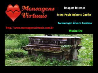 http//www.mensagensvirtuais.com.br Imagem Internet Texto Paulo Roberto Gaefke Formatação Álvaro Cardoso Musica Era 