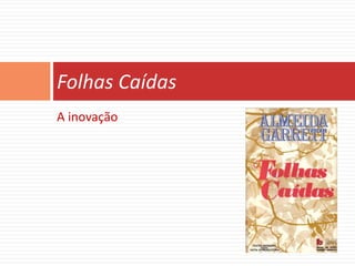 Folhas Caídas
A inovação
 