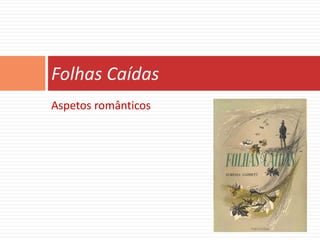 Folhas Caídas
Aspetos românticos
 