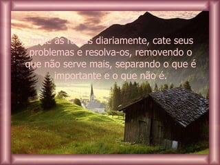 Junte as folhas diariamente, cate seus problemas e resolva-os, removendo o que não serve mais, separando o que é importante e o que não é. 