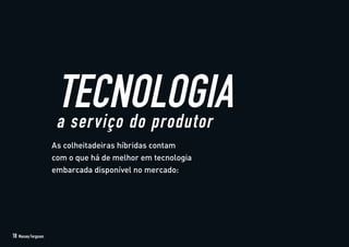 TECNOLOGIA
As colheitadeiras híbridas contam
com o que há de melhor em tecnologia
embarcada disponível no mercado:
a serviço do produtor
18 Massey Ferguson
 