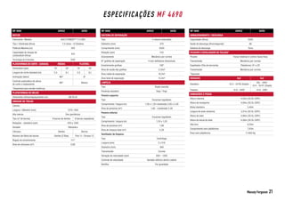 Massey Ferguson 21
ESPECIFICAÇÕES MF 4690
MF 4690 ARROZ GRÃO
MOTOR
Fabricante / Modelo AGCO POWER™ 7.4 CW3
Tipo / Cilindrada (litros) 7.4 Litros – 6 Cilindros
Potência Máxima (cv) 200
Capacidade do tanque de
combustível (litros)
470
Tecnologia de Emissões iEGR
PLATAFORMAS DE CORTE - CARACOL RÍGIDA FLEXÍVEL
Dimensões (pés) 18’ 20’ 18’ 20’
Largura de corte standard (m) 5,5 6,1 5,5 6,1
Inclinação lateral ND* 8º
Controle automático de altura
de corte e nivelamento
ND* Básico
*Disponível para versão multicrop
PLATAFORMAS DE MILHO
Dimensões (linhas/espaçamento cm) Até 9L45
UNIDADE DE TRILHA
Cilindro
Largura / diâmetro (mm) 1270 / 600
Alta inércia Sim (periférico)
Tipo (nº de barras) 8 barras de dentes 8 barras raspadoras
Rotações - standard (rpm) 430 a 1260
Variador Hidráulico
Côncavo Dentes Barras
Número de fileira de barras Dentes (2 filas) Fino 11 / Grosso 13
Ângulo de envolvimento 117°
Área de côncavos (m²) 0,80
MF 4690 ARROZ GRÃO
SISTEMA DE SEPARAÇÃO
Tipo 2 rotores helicoidais
Diâmetro (mm) 470
Comprimento (mm) 3500
Rotação (rpm) 510
Acionamento Mecânico por correia
N° grelhas de separação 4 com defletores direcionais
Envolvimento grelhas 128°
Área de vazão das grelhas 3,10m²
Área radial de separação 10,2m²
Área total de separação 13,3m²
LIMPEZA
Tipo Dupla cascata
Peneiras standard Soja / Trigo
Peneira superior
Tipo Escamas reguláveis
Comprimento / largura (m) 1,58 x 1,20 c/extensão 2,00 x 2,40
Área de peneiras (m²) 1,90 - c/extensão 2,40
Peneira inferior
Tipo Escamas reguláveis
Comprimento / largura (m) 1,55 x 1,20
Área de peneiras (m²) 1,86
Área de limpeza total (m²) 4,26
Ventilador de limpeza
Tipo Centrifugo
Largura (mm) 2 x 510
Diametro (mm) 460
Transmissão Correia
Variação de velocidade (rpm) 600 – 1300
Controle de velocidade Variador elétrico dentro cabine
Retrilha Por gravidade
MF 4690 ARROZ GRÃO
ARMAZENAMENTO / DESCARGA
Capacidade (litros) 5500
Vazão de descarga (litros/segundo) 86
Sistema de descarga Torre
PICADOR E ESPALHADOR DE PALHAS*
Picador Facas rotativas e contra-facas fixas
Transmissão Mecânica por correia
Espalhador (Pás de borracha) Plataforma 18’ e 20’
Transmissão Mecânica por correia
*Opcional
RODADOS 4x4 4x2
Dianteiro 18.4 - 34 R2 (Duplo)
28L - 26R1
18.4 - 34 R1 (Duplo)
Traseiro 14.9 - 24R2 14.9 - 24R1
DIMENSÕES E PESOS
Altura máxima 4,52m (30.5L-32R1)
Altura de transporte 4,00m (30.5L-32R1)
Bitola dianteira 3,40m
Largura do pneu (externo) 3,51m (30.5L-32R1)
Altura do tubo 4,96m (30.5L-32R1)
Altura do bocal do tubo 4,56m (30.5L-32R1)
Vão livre 0,55m
Comprimento sem plataforma 7,45m
Peso sem plataforma 11.600 Kg
 