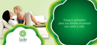 Foto ilustrativa




                       Espaços pensados
                   para sua família só pensar
                        em curtir a vida.
 