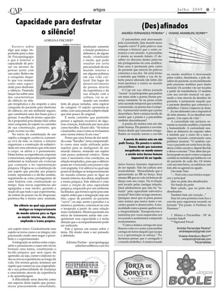 artigos                                                           Julho 2009 l 3


      Capacidade para desfrutar                                                                          (Des)afinados
             o silêncio!                                                                andréa fernandes PereIra* | VIVIane araMburu borIn**

                             ADRIANA FISCHER*                                             O psicanalista está atravessado
                                                                                      pela curiosidade. Que mundo mora
                                            Imagem: Francis Bacon
   Escrevo sobre                                               destinado somente      naquele outro? É pela palavra (nas
algo que julgo im-                                             a função protetora e   crianças o brincar) que o outro co-
portante para a área                                           defensiva, de algum    munica o seu mundo. A psicanálise
da Psicopedagogia                                              modo, cristalizado     é atenta ao mundo falado. O de-
e que é anterior a                                             e inerte, que pode     safino no discurso destas palavras
capacidade de pen-                                             resultar em certa      são protagonistas da cena analítica.
sar ou mesmo de                                                precariedade de seu    Essa cena é permeada pelo canto
pensar junto com                                               mundo interno e        do paciente que através da palavra
um outro. Refiro-me                                            em alguma pobreza      comunica a sua dor. De certa forma      na sessão analítica é atravessada
a conquista daqui-                                             em sua vida cul-       a melodia que habita a voz do fa-       pelos ruídos, dissintonia, e pelo de-
lo que vou nomear                                              tural. Em lugar do     lante parece alienada (do latim alie    safino do paciente, se encaminhando
como uma capaci-                                               desenvolvimento        num=pertence a outro) ao mundo          pelo processo analítico para dueto
dade para desfrutar                                            da pessoa através      psicanalítico.                          musical. Os acordes vão ser tocados
o silêncio. Pretendo                                           da experiência e da        O Cap em sua última jornada         a partir da transferência. O analista
lançar luz sobre uma                                           sua relação com a      “escuta” os participantes que pedem     com seu ouvido musical vai apu-
das características                                            cultura, vai se ar-    um tema onde a poesia fizesse pre-      rando o tom através do desafino do
do silêncio na rela-                                           mando um modelo        sença constante. Se na prosa existe     paciente, é justamente naquilo que
ção terapêutica e diz respeito a uma       feito de peças isoladas, uma espécie       uma sucessão temporal que constitui     o paciente desafina que comunica o
conquista do paciente para desfrutar       de colagem. O sujeito apresenta-se         o enunciado, na poesia isso é rompi-    simbólico. Clarice Lispector já dizia:
do silêncio, em um ambiente seguro,        então, com uma pseudo-subjetividade        do. A poesia tem razões que a prosa     “ ...Eu me defrontei com o impossível
que constituirá uma das bases para o       que tem pouco de original.                 desconhece. Será a música tecida de     de mim mesma..Aí eu desafinei sem
pensar. A escolha do termo capacida-           É neste caminho que pretendo           razões que a poesia e a psicanálise     querer...Um sopro de vida.”.
de é proposital pois desejo falar sobre    pensar a agitação excessiva de algu-       também desconhecem?                          A curiosidade não pertence so-
uma conquista do sujeito no caminho        mas crianças, traduzida por seus pais          A poesia da música esta em não      mente ao mundo analítico, é inerente
de sua constituição, portanto, que         como barulho. Dizem eles: “Só temos        pedir licença. Ela penetra o ouvinte.   a humanidade. A curiosidade ana-
pode ocorrer ou não.                       o Joaõzinho, mas é como se tivéssemos      Somos desde que nascemos mergu-         lítica se distancia do suposto saber
   No início da constituição de um         uma turma inteira lá em casa.”             lhados no mundo sonoro o ouvido         á medida que o outro dá a nota e
sujeito, a imagem, a palavra, a presen-        Penso que uma forma de dar senti-                                              seguem tocando construindo uma
                                                                                          A poesia da música esta em não
ça viva da mãe, os outros, o entorno       do a esse “barulho” seria compreendê-                                              partitura musical. “O analista con-
organizam a construção da subjetivi-       lo como uma saída utilizada pelos          pedir licença. Ela penetra o ouvinte.   voca o paciente em certa hora do dia,
dade em uma estrutura que articulará       sujeitos para se desligarem de seu                  Somos desde que nascemos       deixa-o falar, escuta-o, depois lhe fala
o corpo, os afetos e o pensamento.         mundo interno, restando um sujeito              mergulhados no mundo sonoro        e deixa-o escutar.” Para além das pa-
Desta forma, as experiências corporais     com pouco potencial criativo. Neste              o ouvido único buraco humano      lavras pode-se ouvir o tom e a riqueza
e emocionais, amparadas pelo suporte       caso, é necessário criar condições, na                impossível de ser tapado.    contida na melodia que habita na voz
ambiental se traduzem em vivências         relação terapêutica, para que o silêncio                                           do paciente de cada dia. Os tristes
que começam a ter representação            possa ser vivenciado com prazer e não      único buraco humano impossível          com seu tom baixo, os eufóricos com
psíquica. Origina-se a constituição de     com angústia. Um silêncio no qual seja     de ser tapado. Não há cultura sem       tom alto os agressivos agudo.
um sujeito que percebe seu próprio         possível desligar-se temporariamente       musicalidade. Musicalidade que é             Ouvindo Tom:
existir, representa-o e dá-lhe sentido,    do mundo externo para se ligar ao          apresentada ao BB no berço. Esse             “... Você com a sua música esque-
registrando-se como protagonista de        mundo interno, dos afetos, ampliando       mesmo BB que no colo irá brincar de     ceu o principal
uma história com continuidade no           a trama psíquica. Este silêncio é visto    dança com seu corpo. Na evolução             Que no peito dos desafinados
tempo. Suas novas experiências são         como a criação de uma capacidade           será tocado pelas cantigas infantis.         No fundo do peito
agregadas a esse núcleo, gerando a         psíquica, amparado por um ambiente         Qual adolescência que não foi “ta-           Bate calado, que no peito dos
noção de que tudo o que experimenta,       facilitador, que fornece apoio para este   tuada” pela capacidade subversiva       desafinados
da ordem do prazer ou do desprazer,        sujeito antes que a integração seja um     musical? Sem falar no jogo amoroso.          Também bate um coração...”
pertence-lhe e forma uma unidade,          fato, capaz de permitir ao paciente        Qualquer amor que se presa possui            Essa foi uma primeira nota fica o
                                           “ouvir”, ou seja, sentir e perceber a si   uma música que marca tanto o en-        convite para seguirmos tocando na
     Um silêncio no qual seja possível     mesmo e, portanto, comunicar-se com        contro quanto o desencontro. A mu-      Jornada “Em pauta: A Partitura do
        desligar-se temporariamente        o terapeuta a partir de uma relação        sicalidade como a poesia quebra com     Humano.”
                                           mais verdadeira. Muitos pacientes em       a temporalidade. Transporta-nos a
      do mundo externo para se ligar                                                  memórias por vezes esquecidas nos
                                           início de tratamento ainda não con-                                                  1. Música e Psicanálise - Mª de
       ao mundo interno, dos afetos,       quistaram essa capacidade e é nesta        invocando a sentimentos rompendo        Lourdes Sekeff
         ampliando a trama psíquica.       direção que o acompanhamento pode          recalcamentos.                            ** Sigmund Freud.
                                           ser realizado.                                 “Como a música carrega em seus
um sujeito único. Gradualmente esse            Este é apenas um ensaio sobre o        flancos o não cs e como a psicanálise            andréa fernandes Pereira*
sujeito se torna coeso e se integra, não   tema. Há muito mais a ser pensado          carrega em torno daquilo que escapa               andreiapsica@gmail.com
precisando cindir nem negar o perce-       e debatido.                                a cs a aproximação se reforça.” Po-               Viviane aramburu borin**
bido e o experimentado.                                                               deríamos pensar que o carregado é                    viviborin@hotmail.com
   A integração se realiza entre corpo,        Adriana Fischer - psicopedagoga        o mundo simbólico. A música tocada                             Psicanalistas
afeto e pensamento e esses três níveis               (afischer.ez@terra.com.br)
formam uma trama, constituindo o
tecido psíquico que será capaz de
aprender, ou seja, conter e elaborar to-
das as novas experiências ao longo da
vida. Em termos gerais, teríamos um
sujeito que conservou sua originalida-
de e sua potencialidade de mudança
e crescimento através da experiência
e da aprendizagem.
   A dificuldade seria descrita como
um aspecto deste sujeito que perma-
neceu precocemente consolidado,
 