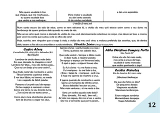 12
Não quero saudade à toa
que chegue, que me machuque...
eu quero saudade boa
que venha e me reeduque..
Para matar a saudade
eu abri certa cancela
lá da minha mocidade
e dei uma espiadela.
O violão do meu avô
Num canto escuro da sala de estar, como se nem estivesse lá, o violão do meu avô estava assim como o seu dono: na
lembrança de quem gostava dele quando no meio de nós.
Não sei ao certo qual marca o danado do violão do meu avô silenciosamente ostentava no corpo, mas devia ser boa, a marca,
pois vovó nos conta que custou a ele os olhos da cara!
Hoje, sozinho, sem ninguém que o traga à vida, o violão do meu avô virou a maloca preferida das aranhas, que, de dentro
dele, tecem os fios de sua aracnídea e surda existência. Olivaldo Júnior (Mogi-Guaçu/SP)
Castro Alves
Curralinho/BA, 1847-1871, Salvador/BA
Recordações
Lembras-te ainda dessa noite bela
Em que, donzela, te chegaste a mim?
Lembras-te? Dize... mas não tenhas pejo...
Que vai um beijo p'ra corar assim?...
Que linda noite! da montanha o vento
Tênue lamento suspirava então.
E nos teus lábios, no tremor, no medo
Lia o segredo de febril paixão.
Passava a lua pelo azul do espaço
Do teu regaço a namorar o alvor.
Como era terna no seu brando lume.
...Tive ciúme de ver tanto amor ...
Como dum cisne alvinitentes plumas
Iam de brumas a vagar nos céus,
Gemia a brisa - perfumando-a a rosa -
Terna, queixosa nos cabelos teus.
Que noite santa!... Sempre o lábio mudo
A dizer tudo, a respirar paixão;
De espaço a espaço um fervoroso beijo,
E após o pejo... e algum frouxo não.
Eu fui a brisa - tu me foste a rosa,
Fui mariposa - tu me foste a luz,
- Brisa - beijei-te - mariposa - ardi-me.
E hoje me oprime do martírio a cruz.
E agora quando da montanha o vento
Geme um lamento de infinito amor,
Busco debalde t'escutar as juras...
Não mais venturas... só me resta a dor.
Seria um sonho aquela noite bela?
Dize, donzela... Foi real... bem sei!...
Ai! não me negues, diz-mo a lua, o vento,
Diz-mo o tormento que por ti penei!...
Alba Christina Campos Netto
São Paulo SP
Entre nós não há mais nada,
mas ante a prova de fogo,
saudade é carta marcada
que acaba ganhando o jogo!
Cecília Meireles
Rio de Janeiro RJ, 1901-1964
Silenciosas lembranças
De que são feitos os dias?
De pequenos desejos
Vagarosas saudades
Silenciosas lembranças.
Entre mágoas sombrias
Momentâneos lampejos
Vagas felicidades
 