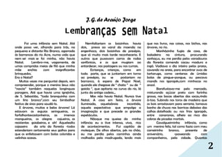 2
J. G. de Araújo Jorge
Foi uma infância sem Natal. Até
onde posso ver, olhando para trás, na
pequena e distante Rio Branco, agarrada
às barrancas do rio Acre, numa vida que
nem sei mais se foi minha, não havia
Natal. Lembro-me, vagamente, de
umas compridas meias de filó que minha
mãe enchia com insignificantes
brinquedos.
Era o Natal?
Muitas vezes me perguntei depois, sem
compreender, porque o menino Jesus não
“nascia” também naquelas longínquas
paragens. Até que havia uma igrejinha,
de S. Sebastião, “toda branquinha com
um lírio branco”,com seu bimbalhar
festivo de sinos para saudá-lo.
E árvores, muitas e belas árvores! Lá
estavam as esguias seringueiras, os
farfalhantescastanheiros, as imensas
mangueiras, os alegres cajueiros, as
resistentes goiabeiras, e ah! Aquelealto
cajazeiro da orla da floresta -todos
estenderiam certamente seus galhos para
que os enfeitassem com bolas coloridas e
velinhas acesas.
Nemfaltariam os boizinhos: havia
dois, presos ao varal da moenda na
engenhoca, dois boizinhos de presépio,
que só muito mais tarde reconheceria. E
outros que puxavam carros de rodas
sanfônicas, e os que mugiam ao
entardecer, nas pastagens ou nos currais.
Ecrianças, crianças, como em
toda parte, que se juntariam em torno
ao presépio, ou se postariam no
barranco, à espera de Papai Noel,
quando ele chegasse de “ chata ” ou de “
gaiola ”, que apitaria na curva do rio, lá
junto da antiga cadeia...
Mas não havia Natal. Nunca tive
Natal. A casa em festa, a árvore
iluminada, aquelaânsia incontida,
aquela expectativa que empolga a
imaginação e que precede os grandes
espetáculos.
Nãoque me queixe da minha
infância: eu a tive intensa, viva, rica
de acontecimentos. Fui capitão de
moleques. De olhos abertos, pés no chão,
eu me perdia pelos caminhos ainda
molhados pela madrugada, lendo mais
que nos livros, nas coisas, nos bichos, nas
árvores, no rio.
Manhãzinha fugia de casa, de
baladeira na cintura, procurando
sanhaçus, eu me perdia pelos varadouros
da floresta comendo cacau maduro e
ingá. Vadiava o dia inteiro pelas praias,
cavando na areia, para encontrar ovos de
tartaruga, como centenas de úmidas
bolas de pingue-pongue, ou pescava
mandis nos igarapés,com minhocas no
anzol.
Barafustava-me pelo mercado,
misturando açúcar preto com farinha
grossa, nas bocas abertas das sacas,rindo
à-toa. Subindo nos toros de madeira que
os bois arrastavam para serraria; tomava
banho de chuva nas barricas debaixo das
calhas dotelhado ou nos frios igarapés,
entre canaranas, alheio ao risco das
cobras de picadas mortais.
Cavalgueiminha infância, como
um menino feliz, tal como fazia com meu
carneirinho branco, presente de
aniversário, -passeando com
companheiros, pela cidade. Quantas
 