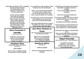 20
Vivesse pelas estradas do sofrer a mendigar
Vai pela estrada enluarada
Com tanta gente a ritirar
Levando nos ombros a cruz
Que Jesus deixou ficar
Eu não canto por soberba
Nem tanto por reclamar
Em minha vida de labuta
Canto o prazer, canto a dor
Que as beleza devoluta
Que Deus no sertão botou
Vai pela estrada enluarada
Com tanta gente a ritirar
Passando com taça e veno
Bebendo fé e luar
Maria Nascimento S.
Carvalho
Rio de Janeiro/RJ
A distância, achando meios
para unir nossas metades,
somou nossos devaneios
e dividiu as saudades !…
Constâncio Alves
Salvador/BA, 1862 – 1933, Rio de
Janeiro/RJ
Soneto Mudado
Eras em plena mocidade, quando
Da nossa casa, um dia, te partiste;
E eu, coitado, sem mãe, pequeno e triste,
Fiquei por esta vida caminhando.
Assim - no meu amor teu rosto brando
Do tempo à ação maléfica resiste,
E o meu é, hoje, como nunca o viste,
Tanto o passar da idade o foi mudando.
Tão velho estou, que já me não conheces;
Nem poderias ver no que te chora
Esse a quem ensinaste tantas preces.
E tão moça ainda estás que (se memora
A saudade o teu vulto) - me apareces
Como se fosses minha filha agora.
José Maria Machado de
Araújo
Vila Nova de Famalicão/Portugal (1922 –
2004) Rio de Janeiro/RJ
Entre a tua e a minha idade,
filho meu, quanta distância…
– És a infância da saudade!
– Sou a saudade da infância!
Euricles de Matos
Salvador/BA
Senhora da Saudade
Como eu Vos quero bem, Senhora da
Saudade!
Lírio Preto que sois porque viveis de preto,
Parodiando um Martírio estranho e
predileto
De um torvo coração, vivendo na
orfandade.
E assim não me quereis, Senhora da
Saudade!
Vós, toda Compaixão, Vós toda meu Afeto,
Nascida para estar num mundo mais
secreto,
A partilhar Amor, Carinhos e Bondade.
E bem triste que sou e bem tristonho vivo,
Cativo dessa Dama e dessa Flor cativo,
Eu tão velhinho já na minha Mocidade!...
E ah! Sonho meu de Amor, estranhamente
santo,
Ouvi o que Vos digo, estático de Espanto:
- Como eu Vos quero bem, Senhora da
Saudade!...
Miguel Russowsky
Santa Maria/RS (1923 – 2009) Joaçaba/SC
A saudade às vezes fala
e até grita – quem diria! –
quando a rede, a sós, se embala
numa varanda vazia…
 