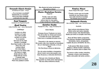 28
Fernando Câncio Araújo
Fortaleza/CE (1922 – 2013)
… E se morresse a saudade?
Fatalmente, eu morreria…
Pois é essa doce maldade
o alimento do meu dia!
Raul Sampaio
Cachoeiro de Itapemirim/ES
Benil Santos
Cabo Frio/RJ, 1931 – 2012, Maricá/RJ
Lembranças
Lembro um olhar
Lembro um lugar
Teu vulto amado
Lembro um sorriso
E um paraíso
Que tive ao teu lado
Lembro a saudade
Que hoje invade os dias meus
Para meu mal
Lembro afinal
Um triste Adeus
Sou agora no mar desta vida
Um barco a vagar
Onde está teu olhar
Onde está teu sorriso
E aquele lugar
Eu devia sorrir eu devia
Para meu padecer ocultar
Mas diante de tantas lembranças
Me ponho a chorar
Maria Madalena Ferreira
Magé/RJ
Tímida, meio sem jeito,
uma saudade enxerida
entrou aqui no meu peito…
e hoje manda em minha vida!
Quintino Cunha
Itapajé/CE, 1875 – 1943, Fortaleza/CE
Entre Nuvens
Ameaça chuva. O pássaro na rama
Vem de ocultar-se. A fera permanece
À sombra do covil. Tudo parece
Triste como a saudade de quem ama.
Enquanto o céu apenas se recama
De nuvens, não; mas, quando se incandesce
De um relampear profundo, a chuva
desce,
Por fina força a chuva se derrama.
Em nós outros também o tempestivo
Amor é assim como este quadro vivo,
Que, há pouco, a natureza dominava.
Falo por mim, tirando por Maria;
Pois quando na minha alma relampeava,
Nos seus olhos tristíssimos chovia.
Newton Meyer
Pouso Alegre/MG (1936 – 2006)
É tanto o amor que me invade
quando em seus braços estou,
que cada instante é saudade
do instante que já passou!
Raimundo Correia
São Luis/MA, 1859 – 1911, Paris/França
Saudade
Aqui outrora retumbaram hinos;
Muito coche real nestas calçadas
E nestas praças, hoje abandonadas,
Rodou por entre os ouropéis mais finos...
Arcos de flores, fachos, purpurinos,
Tons festivais, bandeiras desfraldadas,
Girândolas, clarins, atropeladas
Legiões de povo, bimbalhar de sinos...
Tudo passou! Mas dessas arcarias
Negras, e desses torreões medonhos,
Alguém se assenta sobre as lájeas frias;
Em torno os olhos úmidos, tristonhos,
Espraia, e chora, como Jeremias,
Sobre a Jerusalém de tantos sonhos!...
 