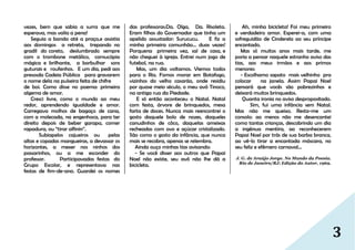 3
vezes, bem que sabia a surra que me
esperava, mas valia a pena!
Seguia a banda até a praça,e assistia
aos domingos a retreta, trepando no
gradil do coreto, deslumbrado sempre
com o trombone metálico, cornucópia
mágica e brilhante, a borbulhar sons
guturais e roufenhos. E um dia, pedi aos
presosda Cadeia Pública para gravarem
o nome dela na pulseira feita de chifre
de boi. Como disse no poema: primeira
algema de amor.
Cresci livre, como o mundo ao meu
redor, aprendendo igualdade e amor.
Carregava molhos de bagaço de cana,
com a molecada, na engenhoca, para ter
direito depois de beber garapa, comer
rapadura, ou “tirar alfinin”.
Subiapelos cajueiros ou pelas
altas e copadas mangueiras, a devassar os
horizontes, a mexer nos ninhos dos
passarinhos, ou a me esconder do
professor. Participavadas festas do
Grupo Escolar, e representava nas
festas de fim-de-ano. Guardei os nomes
das professoras:Da. Olga, Da. Risoleta.
Eram filhas do Governador que tinha um
apelido assustador: Surucucu. E fiz a
minha primeira comunhão... duas vezes!
Porquena primeira vez, saí de casa, e
não cheguei à igreja. Entrei num jogo de
futebol, na rua.
Mas, um dia voltamos. Viemos todos
para o Rio. Fomos morar em Botafogo,
vizinhos do velho casarão, onde residiu
por quase meio século, o meu avô Tinoco,
na antiga rua da Piedade.
E só então aconteceu o Natal. Natal
com festa, árvore de brinquedos, mesa
farta de doces. Nunca mais reencontrei o
gosto daquele bolo de nozes, daqueles
canudinhos de côco, daquelas ameixas
recheadas com ovo e açúcar cristalizado.
São como o gosto da infância, que nunca
mais se recobra, apenas se relembra.
Ainda ouço minhas tias avisando:
- Se você disser aos outros que Papai
Noel não existe, seu avô não lhe dá a
bicicleta.
Ah, minha bicicleta! Foi meu primeiro
e verdadeiro amor. Esperei-a, com uma
sofreguidão de Cinderela ao seu príncipe
encantado.
Mas só muitos anos mais tarde, me
poria a pensar naquele estranho aviso das
tias, aos meus irmãos e aos primos
menores:
- Escolhamo sapato mais velhinho pra
colocar na janela. Assim Papai Noel
pensará que vocês são pobrezinhos e
deixará muitos brinquedos.
Quanta ironia no aviso despropositado.
Sim, fui uma infância sem Natal.
Mas não me queixo. Resta-me um
consolo: ao menos não me desencantei
como tantas crianças, descobrindo um dia
a ingênua mentira, ao reconhecerem
Papai Noel por trás de sua barba branca,
ao vê-lo tirar a encantada máscara, no
seu feliz e efêmero carnaval...
J. G. de Araújo Jorge. No Mundo da Poesia.
Rio de Janeiro/RJ: Edição do Autor, 1969.
 