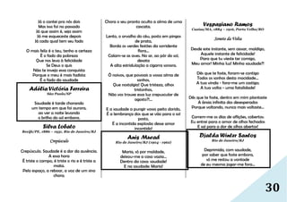 30
Já o cantei pra nós dois
Mas isso foi no passado
Já que assim é, seja assim
Já me esqueceste depois
Já cada qual tem seu fado
O mais feliz é o teu, tenho a certeza
É o fado da pobreza
Que nos leva à felicidade
Se Deus o quis
Não te invejo essa conquista
Porque o meu é mais fadista
É o fado da saudade
Adélia Victória Ferreira
São Paulo/SP
Saudade é tarde chorando
um tempo em que foi aurora,
ao ver a noite levando
o brilho do sol embora.
Silva Lobato
Recife/PE, 1886 – 1931, Rio de Janeiro/RJ
Crepúsculo
Crepúsculo. Saudade é a dor da ausência.
A essa hora
É triste o campo, é triste o rio e é triste a
mata.
Pelo espaço, a reboar, a voz de um sino
chora;
Chora o seu pranto oculto a alma de uma
cascata.
Lento, o orvalho do céu, posto em pingos
de prata,
Borda os verdes festões da sorridente
flora...
Calam-se as aves. No ar, ao pôr do sol,
desata
A alta estridulação a cigarra sonora.
Ó noivos, que povoais a vossa alma de
sonhos,
Que nostalgia! Que tristeza, olhos
tristonhos,
Não vos trouxe essa luz crepuscular de
agosto?!...
E a saudade a pungir vosso peito dorido,
É a lembrança dos que se vão para o sol
posto,
É a incontida explosão desse amor
incontido!
Anis Murad
Rio de Janeiro/RJ (1904 - 1962)
Maria, só por maldade,
deixou-me a casa vazia…
Dentro da casa: saudade!
E na saudade: Maria!
Vespasiano Ramos
Caxias/MA, 1884 – 1916, Porto Velho/RO
Soneto da Volta
Desde este instante, sem cessar, maldigo,
Aquele instante de felicidade!
Para que tu vieste ter comigo,
Meu amor! Minha luz! Minha saudade?!
Dês que te foste, foram-se contigo
Todos os sonhos desta mocidade...
A tua vinda - fora-me um castigo;
A tua volta - uma fatalidade!
Dês que te foste, dentro em mim plantaste
A ânsia infinita dos desesperados
Porque voltando, nunca mais voltaste...
Correm-me os dias de aflições, cobertos:
Eu entrei para o amor de olhos fechados
E saí para a dor de olhos abertos!
Djalda Winter Santos
Rio de Janeiro/RJ
Deprimida, com saudade,
por saber que foste embora,
só me restou a vontade
de eu mesma jogar-me fora…
 