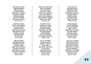 44
Sem chuva na terra
Descamba janeiro
Depois fevereiro
E o mesmo verão
(Meu Deus, meu Deus)
Entonce o nortista
Pensando consigo
Diz: "isso é castigo
Não chove mais não"
(Ai, ai, ai, ai)
Apela pra março
Que é o mês preferido
Do santo querido
Senhor São José
(Meu Deus, meu Deus)
Mas nada de chuva
Tá tudo sem jeito
Lhe foge do peito
O resto da fé
(Ai, ai, ai, ai)
Agora pensando
Ele segue outra tría
Chamando a famía
Começa a dizer
(Meu Deus, meu Deus)
Eu vendo meu burro
Meu jegue e o cavalo
Nós vamo à São Paulo
Viver ou morrer
(Ai, ai, ai, ai)
Nóis vamo à São Paulo
Que a coisa tá feia
Por terras alheias
Nois vamo vagar
(Meu Deus, meu Deus)
Se o nosso destino
Não for tão mesquinho
Daí pro mesmo cantinho
Nois torna a voltar
(Ai, ai, ai, ai)
E vende seu burro
Jumento e o cavalo
Inté mesmo o galo
Vendero também
(Meu Deus, meu Deus)
Pois logo aparece
Feliz fazendeiro
Por pouco dinheiro
Lhe compra o que tem
(Ai, ai, ai, ai)
Em um caminhão
Ele joga a famía
Chegou o triste dia
Já vai viajar
(Meu Deus, meu Deus)
A seca terríve
Que tudo devora
Ai, lhe bota pra fora
Da terra natal
(Ai, ai, ai, ai)
O carro já corre
No topo da serra
Olhando pra terra
Seu berço, seu lar
(Meu Deus, meu Deus)
Aquele nortista
Partido de pena
De longe da cena
Adeus meu lugar
(Ai, ai, ai, ai)
No dia seguinte
Já tudo enfadado
E o carro embalado
Veloz a correr
(Meu Deus, meu Deus)
Tão triste coitado
Falando saudoso
Um seu filho choroso
Exclama a dizer:
(Ai, ai, ai, ai)
- De pena e saudade
Papai sei que morro
Meu pobre cachorro
Quem dá de comer?
(Meu Deus, meu Deus)
Já outro pergunta:
-Mãezinha, e meu gato?
Com fome, sem trato
Mimi vai morrer
(Ai, ai, ai, ai)
 