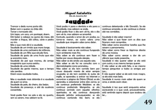 49
Miguel Falabella
Rio de Janeiro/RJ
Trancar o dedo numa porta dói.
Bater com o queixo no chão dói.
Torcer o tornozelo dói.
Um tapa, um soco, um pontapé, doem.
Dói bater a cabeça na quina da mesa, dói
morder a língua, dói cólica, cárie e pedra
no rim.
Mas o que mais dói é a saudade.
Saudade de um irmão que mora longe.
Saudade de uma cachoeira da infância.
Saudade de um filho que estuda fora.
Saudade do gosto de uma fruta que não
se encontra mais.
Saudade do pai que morreu, do amigo
imaginário que nunca existiu.
Saudade de uma cidade.
Saudade da gente mesmo, que o tempo
não perdoa.
Doem essas saudades todas.
Mas a saudade mais dolorida é a saudade
de quem se ama.
Saudade da pele, do cheiro, dos beijos.
Saudade da presença, e até da ausência
consentida.
Você podia ficar na sala e ela no quarto,
sem se verem, mas sabiam-se lá.
Você podia ir para o dentista e ela para a
faculdade, mas sabiam-se onde.
Você podia ficar o dia sem vê-la, ela o dia
sem vê-lo, mas sabiam-se amanhã.
Contudo, quando o amor de um acaba, ou
torna-se menor, ao outro sobra uma
saudade que ninguém sabe como deter.
Saudade é basicamente não saber.
Não saber mais se ela continua fungando
num ambiente mais frio.
Não saber se ele continua sem fazer a
barba por causa daquela alergia.
Não saber se ela ainda usa aquela saia.
Não saber se ele foi na consulta com o
dermatologista como prometeu.
Não saber se ela tem comido bem por
causa daquela mania de estar sempre
ocupada; se ele tem assistido às aulas de
inglês, se aprendeu a entrar na Internet e
encontrar a página do Diário Oficial; se ela
aprendeu a estacionar entre dois carros; se
ele continua preferindo Malzbier; se ela
continua preferindo Margarita; se ela
continua sorrindo com aqueles olhinhos
apertados; se ela continua dançando
daquele jeitinho enlouquecedor; se ela
continua cantando tão bem; se ela
continua detestando o Mc Donald's. Se ele
continua amando; se ela continua a chorar
até nas comédias.
Saudade é não saber mesmo!
Não saber o que fazer com os dias que
ficaram mais compridos;
Não saber como encontrar tarefas que lhe
cessem o pensamento;
Não saber como frear as lágrimas diante
de uma música;
Não saber como vencer a dor de um
silêncio que nada preenche.
Saudade é não querer saber se ela está
com outro, e ao mesmo tempo querer.
É não saber se ele está feliz, e ao mesmo
tempo perguntar a todos os amigos por
isso...
É não querer saber se ele está mais magro,
se ela está mais bela.
Saudade é nunca mais saber de quem se
ama, e ainda assim doer;
Saudade é isso que senti enquanto estive
escrevendo e o que você, provavelmente,
está sentindo agora depois que acabou de
ler...
 