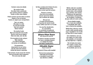 9
Contam coisas da cidade
No rancho fundo
De olhar triste e profundo
Um moreno canta as mágoas
Tendo os olhos rasos d'água
Pobre moreno que de noite no sereno
Espera a lua no terreiro
Tendo um cigarro por companheiro
Sem um aceno
Ele pega na viola
E a lua por esmola
Vem pro quintal
Desse moreno
No rancho fundo
Bem pra lá do fim do mundo
Nunca mais houve alegria
Nem de noite, nem de dia
Os arvoredos já não contam
Mais segredos
E a última palmeira
Já morreu na cordilheira
Os passarinhos
Internaram-se nos ninhos
De tão triste esta tristeza
Enche de trevas a natureza
Tudo porque, só por causa do moreno
Que era grande, hoje é pequeno
Pra uma casa de sapê
Se Deus soubesse da tristeza lá serra
Mandaria lá pra cima
Todo o amor que há na terra
Porque o moreno
Vive louco de saudade
Só por causa do veneno
Das mulheres da cidade
Ele que era
O cantor da primavera
E que fez do rancho fundo
O céu melhor que tem no mundo
Se uma flor desabrocha
E o sol queima
A montanha vai gelando
Lembra o cheiro da morena
Gérson César Souza
São Mateus do Sul/PR
A espera é aquele momento
em que a saudade dispara
e o relógio fica lento,
fica lento e quase para…
Olivaldo Júnior
Mogi-Guaçu/SP
Cascata de Trovas sobre saudade
Numa trova pequenina,
toda feita de emoção,
a saudade é qual ruína
que denota a solidão.
Minha vida tem saudade
de outra vida que morreu;
morte certa, a da verdade
que, mentira, nem nasceu.
Calabouço de esperança
me aprisiona o pensamento;
da saudade, a confiança
de que volta em outro vento...
Numa lápide singela,
sem o lustro da maldade,
a bondade, feito vela,
luze a chama da saudade...
Minha face, obscura, muda,
muda o jeito quando pensa
que a saudade só nos muda
se 'Deus Pai' é nossa crença...
Um crisântemo, sem cor,
me sugere um verso triste:
de saudade, um trovador
faz das lágrimas o "alpiste"...
Há mil jeitos de matar
sem matar o corpo meu;
o melhor é desdenhar
da saudade, que sou eu.
 