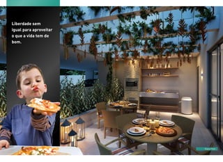 Liberdade sem
igual para aproveitar
o que a vida tem de
bom.




                        Espaço Pizza
 