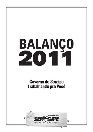 BALANÇO
2011
  Governo de Sergipe
 Trabalhando pra Você
 