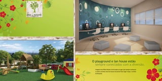 Perspectiva artística do playground infantil




                                                                                                                         Perspectiva artística da lan house




                                               O playground e lan house estão
                                                 sempre conectados com a diversão.
                                                 Imagine seus filhos felizes e brincando no lugar que sempre sonharam
                                                 e ainda curtindo uma lan house exclusiva? Esse lugar é aqui, no Altos
                                                 do Butantã.
 