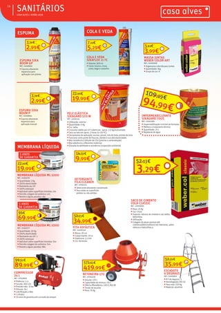 ƒ CASA ALVES | VERÃO 2018
ƒSANITÁRIOS14
COMPRESSOR
24 L
REF.: 07003839
ƒ Potência: 2 cv
ƒ Sucção: 160 L/m
ƒ Pressão máx.: 8 bar
ƒ Volume: 24 L
ƒ Lubrificação a óleo
ƒ 1 cilindro
ƒ 10 anos de garantia anti-corrosão do tanque
89,99€
99,95€
BETONEIRA 170
REF.: 07003238
ƒ Volume: 170 L
ƒ Capacidade de mistura: 135 L
ƒ Elétrica Monofásica: 230 V, 850 W
ƒ Travão de encaixe
ƒ Peso: 76 Kg
419,99€
571,95€
FITA ASFÁLTICA
REF.: 01000530
ƒ Altura: 20 cm
ƒ Comprimento: 10 m
ƒ Espessura: 1,5 mm
ƒ Cor: terracota
34,99€
52,03€
ESCADOTE
6 DEGRAUS
REF.: 02005859
ƒ N.º de degraus: 5
ƒ Homologação: EN 131
ƒ Peso max: 150 Kg
ƒ Material: alumínio
35,99€
52,26€
COLA E VEDA
IMPERMEABILIZANTE
SIKAGARD 700S
REF.: 01001089
ƒ Impermebilização invisível de fachadas
ƒ Melhora o isolamento térmico
ƒ Quantidade: 25 L
ƒ Repelente de água
ESPUMA SIKA
BOOM GP
REF.: 02008833
ƒ Espuma altamente
expansiva para
aplicação com pistola
ESPUMA SIKA
BOOM P
REF.: 02008834
ƒ Espuma altamente
expansiva para
aplicação manual
ESPUMA
2,99€
3,39€
2,99€
3,39€
COLA E VEDA
SIKAFLEX 11 FC
ƒ Volume: 300 ml
ƒ Cores: branco, cinza,
preto, bege e castanho
5,29€
7,13€
94,99€
109,99€
MASSA JUNTAS
WEBER COLOR ART
REF.: 01000008
ƒ Argamassa colorida para juntas
ƒ Quantidade: 5kg
ƒ Grupo de cor: A
3,99€
5,63€
DETERGENTE
FILA CLEANER
REF.: 07001521
ƒ Detercente altamente concentrado
ƒ Para todas as superficies
polidas ou não polidas
9,99€
14,56€5 ANOS
DE GARANTIA
MEMBRANA LÍQUIDA ML 1000
REF.: 01003776
ƒ Quantidade: 5 Kg
ƒ 200% elasticidade
ƒ Resistente aos UV
ƒ 100% estanque
ƒ Aplicável sobre superfícies húmidas: sim
ƒ Permite colagem de cerâmica: sim
ƒ Resiste a águas paradas: não
MEMBRANA LÍQUIDA ML 1000
REF.: 01003777
ƒ Quantidade: 20 Kg
ƒ 200% elasticidade
ƒ Resistente aos UV´s
ƒ 100% estanque
ƒ Aplicável sobre superfícies húmidas: Sim
ƒ Permite colagem de cerâmica: Sim
ƒ Resiste a águas paradas: Não
MEMBRANA LÍQUIDA
19,99€
22,50€
5 ANOS
DE GARANTIA
69,99€
95€
SACO DE CIMENTO
COLA CLASSIC
REF.: 01000005
ƒ Peso: 25 Kg
ƒ Cor: Cinza
ƒ Suporte: rebocos de cimento e cal; betão;
betonilhas
ƒ Utilização:
ƒ Colagem de peças porosas até
3.600cm2(60cmx60cm) em interiores, sobre
rebocos e betonilhas.a
3,29€
52,03€
PELE ELÁSTICA
SIKAGARD 570 W
REF.: 01001114
ƒ Utilização: exterior
ƒ Quantidade: 6 Kg
ƒ Cor: telha
ƒ Consumo médio por m² Coberturas : aprox. 1,0 kg/m2/camada
ƒ Seco ao tato em aprox. 2 horas (a +20 ºC).
ƒ Ferramentas de aplicação: escova, pincel, rolo de tinta, pistola de tinta
ƒ Funciona como ponte de fissuras, devido à sua alta elasticidade.
ƒ Boa resistência à difusão de CO2 (previne a carbonatação)
ƒ Boa aderência a diferentes materiais
ƒ Elevada durabilidade e resistência à exposição ambiental
19,99€
22,50€
 