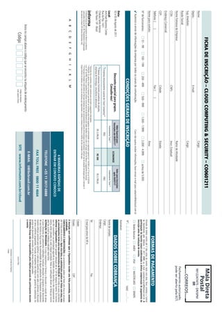 FICHA DE INSCRIÇÃO – CLOUD COMPUTING & SECURITY – CO0601211                                                                                                                                                                                                                           Mala Direta
Nome:                                                                                                                                                                              Cargo:
                                                                                                                                                                                                                                                                                                                             Postal
                                                                                                                                                                                                                                                                                                                           9912247475 - DR/SPM
Depto.:                                                                                            E-mail:                                                                                                                                                                                                                                IIR
Sup. Imediato:                                                                                                                                                                     Cargo:
                                                                                                                                                                                                                                                                                                                                   CORREIOS
Razão Social:
                                                                                                                                                                                                                                                                                                                          Fechamento autorizado,
Nome Fantasia da Empresa:                                                                                                                                                          Ramo de Atividade:                                                                                                                     pode ser aberto pela ECT.
CCM:                                                                                               CNPJ:                                                                           Inscr. Estadual:
Endereço Comercial:
CEP:                                                                                               Cidade:                                                                         Estado:
Telefone: (              )                                                                         Fax: (            )
                                                                                                                                                                                                                                                                                FORMAS DE PAGAMENTO
Nome para contato:                                                                                                                                                                 Área:
                                                                                                                                                                                                                                                             Emissão de boleto restrita até 3 dias antes do evento. Após esta data, favor contatar a Central
                                                                                                                                                                                                                                                             de Atendimento pelo telefone 11 3017 6888 ou e-mail customer.service@ibcbrasil.com.br. A
Nº de funcionários:                      01 - 99                100 - 199              200 - 499                   500 - 999                    1.000 - 1.999                     2.000 - 4.999                     acima de 5.000                           participação do inscrito estará condicionada à efetiva comprovação de pagamento da
                                                                                                                                                                                                                                                             inscrição antes da realização do evento.
    Autorizo o envio de informações da empresa por todos os canais de comunicação.                                                                                 Caso não queira receber informações, favor enviar e-mail para cadastro@ibcbrasil.com.br
                                                                                                                                                                                                                                                                    Boleto Bancário         AMEX              VISA            MASTERCARD             DINERS
                                                                                          CONDIÇÕES GERAIS DE INSCRIÇÃO                                                                                                                                      Nº                                                                                 Valid:
                                                                                                                                                                                                                                                             Assinatura:
Data:                                                                                                                                                       valor especial para                                            valor para Inscrições
02 e 03 de Agosto de 2011                                                         Desconto especial para grupos.                                         Inscrições até 04/07/11*
                                                                                                                                                                                                  eCoNoMIze
                                                                                                                                                                                                                              após 04/07/11                                    DADOS SOBRE COBRANÇA
                                                                                         Consulte-nos!
Local:                                                                                                                                                       Investimento Total (1)                                          Investimento Total (1)          Nome de contato:
AmCham Business Center                                                                                                                                                                                                                                       Cargo:
                                                                              Empresas exclusivamente usuárias de Cloud Computing**                                    FREE                                                           FREE
Rua da Paz, 1431
Chácara Santo Antonio                                                                                                                                                                                                                                        Endereço:
                                                                             Demais empresas (incluindo provedores de soluções,                                   R$ 3.299,00                        r$ 500                       R$ 3.799,00
São Paulo / SP - Brasil                                                    empresas de tecnologia, consultorias e advocacias)
                                                                       * Desconto não cumulativo, válido somente para inscrição e pagamento antecipados.                                                                                                     Tel:                                                                  Fax:
                                                                       (1)
                                                                           ATENÇÃO: Os valores incluem os impostos que devem ser recolhidos pela fonte pagadora em conformidade com a legislação vigente (Lei 116/2003, art. 5º da Lei 10.925/04
O Informa Group plc está presente no Brasil e na America               e art. 647 do RIR). Pedimos a gentileza de contatar nossa central de atendimento para obter detalhes sobre o valor a ser pago, antes de efetuar o pagamento da inscrição.             E-mail para envio da NF-e:
Latina pelas marcas IBC e IIR. Planejamento e Organização              **O free pass é limitado e terão direito ao free pass empresas que são exclusivamente usuários de tecnologia e não fornecem nenhum tipo de soluções tecnologias para o mercado. O
dos eventos no Brasil: IIR Informa Seminários Ltda.                    Grupo Informa irá analisar caso a caso as empresas que requisitarem o direito a cortesia e reserva-se o direito de não conceder o free pass.
                                                                                                                                                                                                                                                             Cidade:
                                                                                                                                                                                                                                                             Estado:                                                               CEP:
           A        B        C      D       E       F       G     H    I     J     K       L       M                                                                                                                                                         A inscrição será confirmada após a organizadora receber esta ficha preenchida, assinada
                                                                                                                                                                                                                                                             e carimbada.
                                                                                                                                                                                                                                                             CANCelAMeNToS e SuBSTITuIçÕeS: Os cancelamentos podem ser feitos sem ônus ou encargos
                                                                                                                                                                                                                                                             até 10 dias antes do evento. Após esta data, as substituições podem ser feitas sem ônus, mas
                                                                                                                                                                                                  4 MANeIrAS rÁPIDAS De                                      os cancelamentos terão uma taxa administrativa de r$500,00. Em todos os casos, solicitamos
                                                                                                                                                                                                                                                             informar a organizadora sobre qualquer alteração até às 12h da véspera do evento. Os inscritos
                                                                                                                                                                                               eNTrAr eM CoNTATo CoNoSCo                                     que não cancelarem sua participação segundo as condições acima descritas, e não comparecerem ao
                                                                                                                                                                                                                                                             evento, serão cobrados no valor integral acordado. Todas as notificações devem ser feitas por escrito
                                                                                                                                                                                                                                                             pelo fax, e-mail ou endereço indicados nesta ficha.
                                                                                                                                                                                                TELEFONE +55 11 3017-6888                                    AlTerAçÃo De ProGrAMA: O nosso compromisso é fornecer a discussão e o estudo de temas
                                                                                                                                                                                                                                                             e casos relevantes por palestrantes habilitados. Eventuais alterações no programa serão decorrentes
                                                                                                                                                                                                                                                             de caso fortuito ou força maior. Na eventualidade de algum palestrante não comparecer, envidaremos
                                                                                                                                                                                                FAX TOLL FREE 0800 11 4664                                   maiores esforços possíveis para substituir o executivo ausente por outro apto a promover a discussão
                                                                                                                                                                                                                                                             do tema conforme programado. Contudo, tal empenho não implica em garantia da substituição. Ao
                                                                                                                                                                                                                                                             assinar este documento, concordo com os termos acima pactuados.
                                                                                                                                                                                                                                                             o Informa Group não se responsabiliza pelos objetos pessoais dos participantes durante
                                                                                                                                                                                                  E-MAIL ti@ibcbrasil.com.br                                 o evento.
                   Insira no campo abaixo o código que se encontra na etiqueta de endereçamento
                              Código                                                                     Código da etiqueta.
                                                                                                         Lado superior direito.
                                                                                                                                                                                        SITE www.informatm.com.br/cloud                                                                                    Local e Data
                                                                                                                                                                                                                                                                                                 Assinatura e Carimbo da Empresa
                                                                                                                                                                                                                                                                                                 Cargo:
 