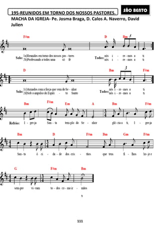195-REUNIDOS EM TORNO DOS NOSSOS PASTORES.
MACHA DA IGREJA- Pe. Josma Braga, D. Calos A. Naverro, David
Julien
111
REUNIDOS EM TORNO DOS NOSSOS PASTORES.
Pe. Josma Braga, D. Calos A. Naverro, DavidPe. Josma Braga, D. Calos A. Naverro, David
SÃO BENTO
 