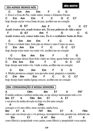 203-AONDE IREMOS NÓS
204- CONSAGRAÇÃO Á NOSSA
G E7
G E7
118
IREMOS NÓS
CONSAGRAÇÃO Á NOSSA SENHORA
G E7
SÃO BEÃO BENTO
 