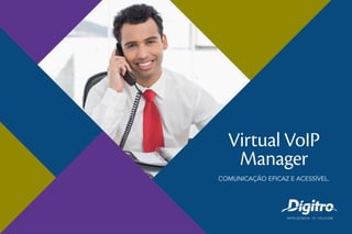 Virtual VoIP
Manager
COMUNICAÇÃO EFICAZ E ACESSÍVEL.
 
