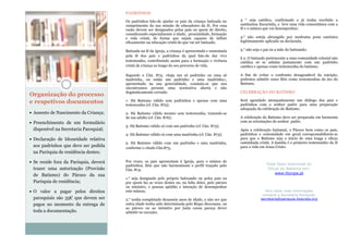 3 ° seja católico, confirmado e já tenha recebido a
santíssima Eucaristia, e leve uma vida consentânea com a
fé e o múnus que vai desempenhar;
4.° não esteja abrangido por nenhuma pena canónica
legitimamente aplicada ou declarada;
5.° não seja o pai ou a mãe do batizando.
§ 2. O batizado pertencente a uma comunidade eclesial não
católica só se admita juntamente com um padrinho
católico e apenas como testemunha do batismo.
A fim de evitar o confronto desagradável da rejeição,
podemos admitir esses fiéis como testemunhas do ato do
Batismo.
CELEBRAÇÃO DO BATISMO
Será agendado atempadamente um diálogo dos pais e
padrinhos com o senhor padre para uma preparação
adequada da celebração do Batismo.
A celebração do Batismo deve ser preparada em harmonia
com as orientações do senhor padre.
Após a celebração batismal, o Pároco bem como os pais,
padrinhos e comunidade em geral coresponsabilizem‐se
para que o Batismo seja o início de uma longa e eficaz
caminhada cristã. A família é o primeiro testemunho da fé
para a vida em Jesus Cristo.
Pode fazer download do
Ritual do Batismo em:
www.liturgia.pt
Para obter mais informações
contacte a Secretaria Paroquial:
secretaria@paroquia-boavista.org
PADRINHOS
Os padrinhos hão-de ajudar os pais da criança batizada no
cumprimento da sua missão de educadores da fé. Por essa
razão devem ser designados pelos pais ou quem de direito,
considerando especialmente a idade, proximidade, formação
e vida cristã, de forma que sejam capazes de influir
eficazmente na educação cristã do que vai ser batizado.
Batizada na fé da Igreja, a criança é apresentada e sustentada
pela fé dos pais e padrinhos da qual hão‐de dar vivo
testemunho, contribuindo assim para a formação e vivência
cristã da criança ao longo do seu percurso de vida.
Segundo o Cân. 873, «haja um só padrinho ou uma só
madrinha, ou então um padrinho e uma madrinha»,
apresentado na sua generalidade, constata‐se que nos
encontramos perante uma normativa aberta e não
dogmaticamente cerrada:
1‐ Há Batismo válido sem padrinhos e apenas com uma
testemunha (cf. Cân. 875);
2‐ Há Batismo válido mesmo sem testemunha, tratando‐se
de um adulto (cf. Cân. 876);
3‐ Há Batismo válido só com um padrinho (cf. Cân. 873);
4‐ Há Batismo válido só com uma madrinha (cf. Cân. 873);
5‐ Há Batismo válido com um padrinho e uma madrinha,
conforme o citado Cân.873,
Por vezes, os pais apresentam à Igreja, para o múnus de
padrinhos, fiéis que não harmonizam o perfil traçado pelo
Cân. 874:
1.° seja designado pelo próprio batizando ou pelos pais ou
por quem faz as vezes destes ou, na falta deles, pelo pároco
ou ministro, e possua aptidão e intenção de desempenhar
este múnus;
2.° tenha completado dezasseis anos de idade, a não ser que
outra idade tenha sido determinada pelo Bispo diocesano, ou
ao pároco ou ao ministro por justa causa pareça dever
admitir-se exceção;
Organização do processo
e respetivos documentos
• Assento de Nascimento da Criança;
• Preenchimento de um formulário
disponível na Secretaria Paroquial;
• Declaração de Idoneidade relativa
aos padrinhos que deve ser pedida
na Paróquia de residência destes;
• Se reside fora da Paróquia, deverá
trazer uma autorização (Provisão
de Batismo) do Pároco da sua
Paróquia de residência;
• O valor a pagar pelos direitos
paroquiais são 35€ que devem ser
pagos no momento da entrega de
toda a documentação.
 