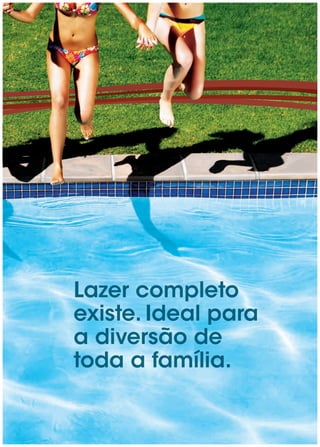Lazer completo
existe. Ideal para
a diversão de
toda a família.
 