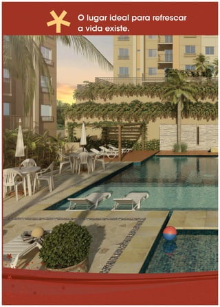 O lugar ideal para refrescar
a vida existe.
 