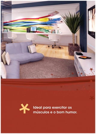 Ideal para exercitar os
músculos e o bom humor.
 