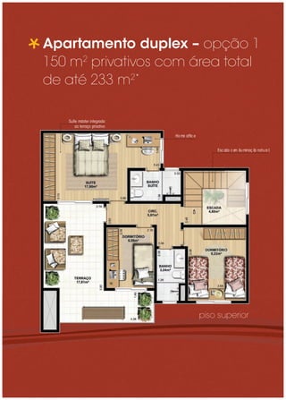Apartamento duplex – opção 1
150 m2 privativos com área total
de até 233 m2*

   Suíte m ster integra
          á            da
       a terra o p tivo
        o     ç riva

                            Hom ofﬁce
                               e


                                            Esca co ilum çã na al
                                               da m     ina o tur




                                        piso superior
 