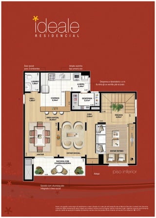 R E S I D E N C I A L




Á socia
 rea   l                                        A pla c
                                                  m     ozinha
pa 3 a bientes
  ra m                                          tipo a erica
                                                      m     na




                                                                                        Despensa e la nderia com
                                                                                                     va
                                                                                   ilum ãoe v
                                                                                       inaç     entilaçã nat r is
                                                                                                        o ua




                                                                                 Adega
                                                                                                          piso inferior

                 Sa da com c
                    ca      hurrasqueira
                 integra à á socia
                        da rea     l




                               Pla co sugestã d deco ç . O revestim
                                  nta m      o e     ra ão s       entos a s rem utliza na contruçã e
                                                                            e     i dos      s    o stãoe eci cad s n M or Descrtivo. Osm s tê di en s
                                                                                                          sp ﬁ o o em ial         i      óvei m m sõe
                               co erci is. O
                                 m a bjetos d d a o, p s, rod pés, louçasm s, m dur , san s deg so ep os deilum
                                              e ecor çã iso      a         , etai ol as ca          es     ont       inação ug
                                                                                                                          são s estõe dede raçã, nãofaz o
                                                                                                                                    s    co o         end
                               pa d co to d a siçã As m
                                 rte o ntra e qui o.      edida sãointerna e d fa a fa da p edes Plan lius iv s e a.* ea ef r nt à N 12. 21.
                                                               s          s e ce       ce s ar    .    ta trat a em scal Ár r e e e BR 7
 