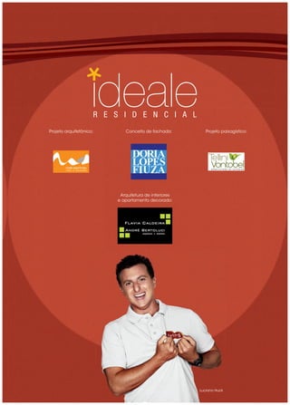 R E S I D E N C I A L
Projeto arquitetônico:      Conceito de fachada:         Projeto paisagístico:




                          Arquitetura de interiores
                         e apartamento decorado:




                                                      Luciano Huck
 