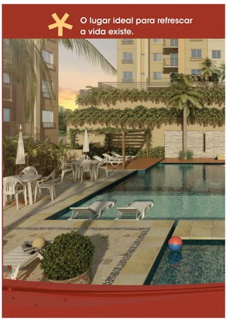 O lugar ideal para refrescar
a vida existe.
 