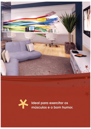 Ideal para exercitar os
músculos e o bom humor.
 