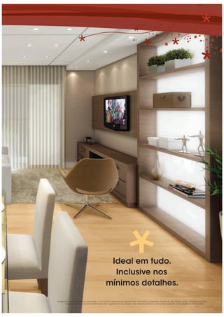 Ideal em tudo.
Inclusive nos
mínimos detalhes.
Pe rsp e c tiv a c o m sug e stõ e s d e d e c o ra ç ã o . O s m ó v e is e e q uip a m e nto s a p re se nta m d im e nsõ e s c o m e rc ia is. O b je to s d e d e c o ra ç ã o , p iso s, ro d a p é s, m o ld ura s,
sa nc a s d e g e sso , p o nto s d e ilum ina ç ã o sã o sug e stõ e s d e d e c o ra ç ã o , nã o fa ze nd o p a rte d o c o ntra to d e a q uisiç ã o . C o nsulte M e m o ria l De sc ritiv o .
 