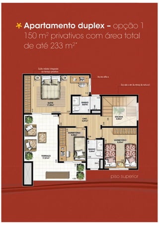 Apartamento duplex – opção 1
150 m2
privativos com área total
de até 233 m2*
Esc ada c om iluminaç ão natura l
Ho me ofﬁc e
piso superior
Suíte máster integrada
ao terraço privativo
 