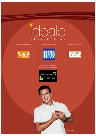 R E S I D E N C I A L
Luciano Huck
Projeto arquitetônico: Conceito de fachada: Projeto paisagístico:
Arquitetura de interiores
e apartamento decorado:
 