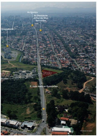 Uniandrade
R.João Alencar Guimarães
Av.Presidente
Arthur da Silva
Bernardes
Av.Iguaçu
R E S I D E N C I A L
Foto áerea da região
 