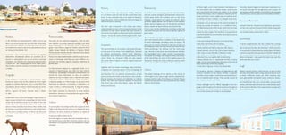 History                                                     Biodiversity                                                 At Porto Inglês, and in most locations harmonious ur-
                                                                                                                                                                                                                                                   ban and colorful sets of cobbled streets, small houses
                                                                                                                                                                                                                                                                                                                    Currently, theatre begins to have some expression on
                                                                                                                                                                                                                                                                                                                    the island, through the strengthening and creation of
                                                                                                                                                                                                                                                   with cornice and old houses are visible. In the island           new groups and has greatly contributed to the passage
                                                                                                                          The island of Maio was discovered in May 1460 and           In addition to its landscaping potential, the Isle of Maio
                                                                                                                                                                                                                                                   we find five crosses: two in Calheta (in Baixona and Ri-         of testimonies, stories, tales and oral traditions of Maio.
                                                                                                                          it`s said that it owes its name to the month that it was    also has a great ecological potential with several pro-
                                                                                                                                                                                                                                                   bona) and three in Porto Inglês (one on Avenida Amil-
                                                                                                                          found. It was originally used as an island of livestock,    tected areas within the territory, such as the Terras
                                                                                                                                                                                                                                                   car Cabral and two in Salinas. It is thought to be asso-
                                                                                                                          especially goats, until its settlement that only began at   Salgadas, Casas Velhas and Lagoa do Cimidorr, Salina
                                                                                                                          the end of the XVI century.                                 do Porto Inglês, Natural Park of Barreiro and Figueira,
                                                                                                                                                                                                                                                   ciated with superstitions of the fishermen and is used           Economic Activities
                                                                                                                                                                                                                                                   in festivals such as the Feast of the Holy Cross (May 3)
                                                                                                                                                                                      Monte Penoso (highest point of the island) and Mont
                                                                                                                                                                                                                                                   during the parade of Tabanka. In its traditional form,           Artisanal fisheries, livestock and traditional agriculture
                                                                                                                          The first crop introduced in the island was cotton,         Branco, Monte de Santo António and Ponta Preta.
                                                                                                                                                                                                                                                   the Tabanka structure in the corner where the the main           are the main sources of income of the island along with
                                                                                                                          slowly abandoned due to the increasing interest in the      It has a vast marine biodiversity, including turtles that
                                                                                                                                                                                                                                                   response singer chants verses, immediately followed in           the salt extraction and charcoal production, as well as
                                                                                                                          extraction of salt, which became the main activity in       nest here every year but also some endemic species of
                                                                                                                                                                                                                                                   unison by other singers. The rhythmic accompaniment              the coveted cheese production in Maio.
                                                                                                                          the hands of an English company during the nineteenth       great value.
                                                                                                                                                                                                                                                   is performed with drums and other instruments such as
História                                                    Biodiversidade                                                century - hence the name of Porto Inglês to the Town
                                                                                                                          of Maio, the county seat and recently raised to city.       Terrestrial flora highlights the dune vegetation, coconut
                                                                                                                                                                                                                                                   whistles and shells
                                                                                                                                                                                      palms and Figueira Brava, in addition to the largest area
                                                                                                                                                                                                                                                                                                                    Gastronomy
A ilha do Maio foi descoberta em 1460 e diz-se que          Para além do seu potencial paisagístico, a Ilha do Maio                                                                                                                                • The main festivals fill the year in the Isle of Maio.
                                                                                                                                                                                      of forest archipelago consisting mainly of acacias. Of
deve o seu nome ao mês em que terá sido encontrada.         tem também um grande potencial ecológico com várias
Foi inicialmente utilizada como ilha de criação de gado,    Áreas Protegidas no seu território como as Terras Sal-
                                                                                                                          Geography                                                   fauna we can observe the birds in the area of Salina as
                                                                                                                                                                                                                                                   • São José, March the 19th in Calheta;
                                                                                                                                                                                                                                                   • Feast of Santa Cruz, May 3 in Porto Inglês;
                                                                                                                                                                                                                                                                                                                    In terms of gastronomy, the Isle of Maio has a strong
                                                                                                                                                                                                                                                                                                                    component related to fish and shellfish, especially lob-
                                                                                                                                                                                      the Sandpiper-toed, the Grey Plover, the Rola-the-sea,
principalmente caprino, até ao seu povoamento que só        gadas, Casas Velhas e Lagoa do Cimidor, Salina do Porto                                                                                                                                • Nossa Senhora de Fatima, May the 13th, Morro;                  ster. In the area of meat, the Tchassina - which is a form
                                                                                                                          The island of Maio as 14 locations, distributed through-    Pirlito-sanderlingo, the Galician and the torch-Long-
se iniciou no final do séc. XVI.                            Inglês, Parque Natural de Barreiro e Figueira, Monte                                                                                                                                   • Santo António, on June the 13th at Santo Antonio;              of conservation of goat meat by salting (typical of Maio)
                                                                                                                          out the area of the island: Porto Inglês Town, followed     Legs. Already in arid places we easily observe the Rap-
                                                            Penoso (ponto mais alto da Ilha) e Monte Branco, Monte                                                                                                                                 • São. João, on June the 24th in Ribeira D. João;                - serves to cook the cachupa and yet another traditional
                                                                                                                          by Calheta and Barreiro, further north, Morrinho,           ids, mockingbird and a larger number of guinea-hen.
A primeira cultura introduzida na ilha foi a do algodão,    de Santo António e Ponta Preta.                                                                                                                                                        • São Pedro, June the 29th, in Pedro Vaz;                        dish prepared based on sweet potato and cassava in ad-
                                                                                                                          Cascabulho, Santo Antonio and Gonçalo Beach; at the         The Gecko-of-santiago, the Leopard Gecko and Gecko-
lentamente abandonada devido ao aumento do in-              Possui uma vasta biodiversidade marinha da qual se des-                                                                                                                                • Nha Sant`Ana, on July the 26th in Morrinho;                    dition to feijoada - baby goat the island way and the
                                                                                                                          center, Pedro Vaz, Alcatraz e Pilão Cão and, toward         of-the-island-Maio are some of the reptiles present on
teresse na extracção do sal, que se tornou a principal      tacam as tartarugas marinhas, que aqui nidificam anu-                                                                                                                                  • Nossa Senhora da Luz, September the 8th, in porto              lamb stew with corn starch.
                                                                                                                          the south, Morro, Figueira de Horta, Figueira Seca and      the island. Among the various domestic species, there
actividade, nas mãos de uma companhia inglesa durante       almente mas também algumas espécies endémicas de                                                                                                                                       Inglês. It is the principal festival, Patroness of the Isle of
                                                                                                                          Ribeira D. João.                                            is still a donkey with some utility in farm support.
o século XIX - daí a designação de Porto Inglês para a      grande valor.                                                                                                                                                                          Maio and the day of the municipality;
Vila do Maio, sede de concelho e recentemente elevada
                                                                                                                          Together with the islands of Santiago, Fogo and Brava,
                                                                                                                                                                                                                                                   • Cristo Rei in Figueira, on the 21th November.                  Craft
a cidade.                                                   Da flora terrestre destaca-se a vegetação dunar, os co-
                                                            queiros e a Figueira-Brava, para além da maior mancha
                                                                                                                          integrates the Sotavento group of the archipelago of        Culture                                                      The tocatinas, dances of Rabeca or Rabecada are still            Pottery consists of local craft products, as well as lace
                                                                                                                          Cape Verde, and identifies a lot with the islands of Sal
                                                            florestal do arquipélago constituída principalmente por                                                                                                                                common activities on the island, whether in popular              and also decorative pieces using natural products such
Geografia                                                   acácias. Da fauna sobressaem as aves que podemos
                                                                                                                          and Boavista from its physical characteristics of vast
                                                                                                                          plains and beautiful white sandy beaches: Real, Galeão,
                                                                                                                                                                                      The oldest buildings of the Island are the church of
                                                                                                                                                                                      Porto Inglês or Our Lady of Light and the Chapels of St.
                                                                                                                                                                                                                                                   festivities, either singly in small shows promoted by pri-       as shells, driftwood, leaves, etc.. With creativity, also
                                                            observar na zona da Salina como o Borrelho-de-coleira,                                                                                                                                 vate or entertainment venues. They usually consist of            cans, glass bottles and plastic buoys, branches, leaves,
                                                                                                                          Baía de Santana, the beaches of Calhetinha or Calheta       Anthony and Our Lady of the Rosary (or Monte Penoso
A Ilha do Maio é constituída por 14 localidades, distri-    a Tarambola-cinzenta, a Rola-do-mar, o Pirlito-sanderlingo,                                                                                                                            sets of guitar, ukulele and fiddle.                              tires, wire, pieces of wood and all kinds of containers,
                                                                                                                          Branca, Pau Seco and even the beaches of Morro da           Chapel) and São José Fort that was built for the military
buídas por toda a área da ilha: Cidade do Porto Inglês,     o Maçarico-galego ou o Perna-Longa. Já nas zonas áridas                                                                                                                                                                                                 are transformed into cars, trucks, bikes, playing sand
                                                                                                                          Vila, Porto Cais, Ponta Preta Beach, Lagoa, the Bitche      defense of the island.
seguida de Calheta e Barreiro; mais a norte, Morrinho,      facilmente se observam a Corredeira, a Calhandra e em                                                                                                                                  Creole, although not the official language is the lan-           molds, and other parts, and are also undoubtedly a part
                                                                                                                          Rotcha and Praiona.
Cascabulho, Santo António e Praia Gonçalo; ao centro,       maior número a Galinha-da-guiné. A Osga-de-santiago,                                                                                                                                   guage used throughout the island as well as throughout           of the cultural identity of the Cape Verdean people and
Pedro Vaz, Alcatraz e Pilão Cão; e, em direção a sul,       a Osga-leopardo e a Lagartixa-da-ilha-do-Maio são alguns                                                                                                                               the islands, and small brands are changing identity on           Maio island people.
Morro, Figueira de Horta, Figueira Seca e Ribeira           dos répteis presentes na ilha. Entre as várias espécies                                                                                                                                each of the islands and in Maio is no exception.
D. João.                                                    domésticas, destaca-se o burro ainda com alguma utilida-
                                                            de no apoio à agricultura.
Juntamente com as ilhas de Santiago, Fogo e Brava, in-
tegra o grupo Sotavento do arquipélago de Cabo Verde,
sendo que se identifica muito com as ilhas do Sal e Bo-     Cultura
avista pelas suas características físicas de vastas áreas
planas e belas praias de areia branca: Real, Galeão, Baía   As construções mais antigas da Ilha são a Igreja do Porto
de Santana, as praias da Calhetinha ou da Calheta Bran-     Inglês ou de Nossa Senhora da Luz e as Capelas de Santo
ca, Pau Seco e ainda as praias de Morro, da Vila, Porto     António e de Nossa Senhora do Rosário (ou Capela de
Cais, Praia da Ponta Preta, da Lagoa, de Bitche Rotcha      Monte Penoso) e o Forte de São José que terá sido cons-
e Praiona.                                                  truído para defesa militar da ilha.
                                                            No Porto Inglês e na maior parte das localidades são visí-
                                                            veis harmoniosos e coloridos conjuntos urbanos, de ruas
                                                            calcetadas, com pequenas casas de platibanda e antigos
                                                            sobrados.
 