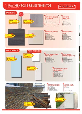  CASA ALVES | PRIMAVERA 2018
PAVIMENTOS E REVESTIMENTOS6
7,99€/m2
8,49€
PAVIMENTO VINÍLICO
CLICK WHITE
REF.: 03011969
 Cor: Branco
 Dimensões: 16,9x121 cm
 Área por caixa: 2,045 m2
1
PAVIMENTO
SAMBA GRIS
REF.: 03009717
 Qualidade: 1ª
 Acabamento: Natural
 Retificado: Não
 Dimensões: 33x33 cm
 Área por caixa: 2 m2
2
PAVIMENTO UNIKA
TAUPE
REF.: 03012093
 Qualidade: 1ª
 Acabamento: Natural
 Retificado: Não
 Dimensões: 45x45 cm
 Área por caixa: 1,24 m2
4
PAVIMENTO GRANITY
COAL
REF.: 03011986
 Qualidade: 3ª
 Acabamento: Natural
 Retificado: Sim
 Dimensões: 60x60 cm
 Área por caixa: 1,08 m2
3
REVESTIMENTO GLASS
AZUL CLARO
REF.: 03009019
 Qualidade: 2ª
 Acabamento: Polido
 Retificado: Sim
 Dimensões: 30x90 cm
 Área por caixa: 0,8 m2
5
REVESTIMENTO ATRIUM
ALPHA BLANCO
REF.: 03010013
 Qualidade: 1ª
 Acabamento: Natural
 Retificado: Não
 Dimenções: 25x70 cm
 Área por caixa: 1,58 m2
7
REVESTIMENTO
PRIMUS VITORIA ECO
REF.: 03010966
 Qualidade: 2ª
 Acabamento: Acetinado
 Retificado: Não
 Dimensões: 15,2x15,2 cm
 Área por caixa: 1 m2
6
XISTO MULTICOLOR
REF.: 03001425
 Cor: Multicolor
 Tipo: de encaixe
 Dimensões: 18x35 cm
 Área por caixa: 0,504 m2
8
LAJETA CL CINZA
LISA
REF.: 03001539
 Cor: Cinza
 Acabamento: Liso
 Dimensões: 60x40 cm
9
25,99€/m2
31,61€
8
7,99€/m2
9,95€
9
REVESTIMENTOS
22,99€/m2
24,99€
1
3
7,99€/m2
9,86€
4
PAVIMENTOS
4,99€/m2
5,99€
5
7,49€/m2
8,95€
7
4,49€/m2
4,95€
2
2,99€/m2
4,80€
6
MELHORPREÇO
PREÇO MAIS BAIXO
 