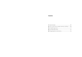 Sumário




    1. Apresentação........................................................................05
    2. Um só povo, dois projetos distintos de Brasil..........08
    3. O decênio glorioso.............................................................17
    4. Considerações finais...........................................................25
    5. Programação dos seminários...........................................26




2                                                                                               3
 