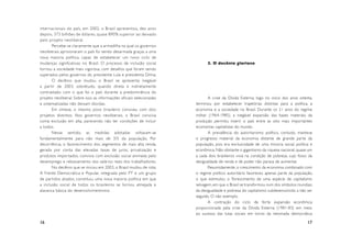 internacionais do país, em 2002, o Brasil apresentou, dez anos
depois, 373 bilhões de dólares, quase 890% superior ao deixado
pelo projeto neoliberal.
       Percebe-se claramente que a armadilha na qual os governos
neoliberais aprisionaram o país foi sendo desarmada graças a uma
nova maioria política, capaz de estabelecer um novo ciclo de
mudanças significativas no Brasil. O processo de inclusão social             3. O decênio glorioso
tornou a sociedade mais vigorosa, com desafios que foram sendo
superados pelos governos do presidente Lula e presidenta Dilma.
       O decênio que mudou o Brasil se apresenta inegável
a par tir de 2003, sobretudo, quando direta e indiretamente
contrastado com o que foi o país durante a predominância do
projeto neoliberal. Sobre isso, as informações oficiais selecionadas           A crise da Dívida Externa, logo no início dos anos oitenta,
e sistematizadas não deixam dúvidas.                                   terminou por estabelecer trajetórias distintas para a política, a
       Em síntese, o mesmo povo brasileiro conviveu com dois           economia e a sociedade no Brasil. Durante os 21 anos do regime
projetos distintos. Nos governos neoliberais, o Brasil convivia        militar (1964-1985), a inegável expansão das bases materiais da
coma exclusão em alta, parecendo não ter condições de incluir          produção permitiu inserir o país entre as oito mais importantes
a todos.                                                               economias capitalistas do mundo.
       Nesse sentido, as medidas adotadas voltavam-se                          A prevalência do autoritarismo político, contudo, manteve
fundamentalmente para não mais de 3/5 da população. Por                o progresso material da economia distante de grande par te da
decorrência, o favorecimento dos segmentos de mais alta renda,         população, pois era exclusividade de uma minoria social, política e
gerada por conta das elevadas taxas de juros, privatização e           econômica. Não obstante o gigantismo da riqueza nacional, quase um
produtos impor tados, convivia com exclusão social animada pelo        a cada dois brasileiros vivia na condição de pobreza, cujo fosso da
desemprego e rebaixamento dos salários reais dos trabalhadores.        desigualdade de renda e de poder não parava de aumentar.
       No decênio que se iniciou em 2003, o Brasil mudou de rota.              Resumidamente, o crescimento da economia combinado com
A Frente Democrática e Popular, integrada pelo PT e um grupo           o regime político autoritário favoreceu apenas par te da população,
de par tidos aliados, constituiu uma nova maioria política em que      o que estimulou o florescimento de uma espécie de capitalismo
a inclusão social de todos os brasileiros se tornou almejada e         selvagem, em que o Brasil se transformou num dos símbolos mundiais
alavanca básica do desenvolvimentismo.                                 da desigualdade e pobreza do capitalismo subdesenvolvido a não ser
                                                                       seguido. O não exemplo.
                                                                               A contração do ciclo de for te expansão econômica
                                                                       proporcionada pela crise da Dívida Externa (1981-83) em meio
                                                                       ao sucesso das lutas sociais em torno da retomada democrática

16                                                                                                                                     17
 