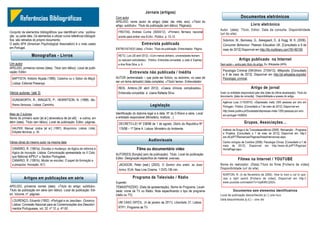 Referências Bibliográficas
Conjunto de elementos bibliográficos que identificam uma publicação ou parte dela. Os elementos a utilizar numa referência bibliográfica são retirados do próprio documento.
O estilo APA (American Psychological Association) é o mais usado
em Portugal.

Monografias - Livros
Um autor
APELIDO, primeiros nomes (data). Título (em itálico). Local de publicação: Editor.
BAPTISTA, António Alçada (1999). Catarina ou o Sabor da Maçã.
Lisboa: Editorial Presença.

Vários autores: (até 3)

Jornais (artigos)
Com autor
APELIDO, nome (autor do artigo) (data: dia, mês, ano). «Título do
artigo: subtítulo». Título da publicação (em itálico). Página(s).
FREITAS, Andreia Cunha (30/04/12). «Primeiro fármaco nacional
pronto para entrar nos EUA». Público. p. 12-13.

Entrevista publicada
ENTREVISTADO (data). «Título». Título da publicação. Entrevistador. Página.
RETO, Luís (30 abril 2012). «Com menos dinheiro, universidades fecham
ou reduzem actividades». Público. Entrevista concedida a João d’ Espiney
e Ana Rute Silva, p. 6.

Entrevista não publicada / Inédita
AUTOR (entrevistado – que pode ser fictício, ou anónimo, no caso de
ser um tema delicado) (data completa). «Título/ tema». Entrevistador
REIS, António.(30 abril 2012). «Casos clínicos complicados».
Entrevista concedida a Joana Rafaela Silva.

DUNGWORTH, R.; WINGATE, P.; HEWWTSON, N. (1998). Mulheres famosas. Lisboa: Caminho.
Mais de 3 autores
Nome do primeiro autor [et al.] abreviatura de [et alli] - e outros, em
latim (data). Título (em itálico), Local de publicação: Editor, páginas.
HALPER, Manuel Júdice [et al.] (1997). Bioquímica. Lisboa: Líidel,
Edições técnicas, p. 34.

Legislação
Identificação do diploma legal e a data. Nº do D.R/ano e série. Local
e entidade responsável (Ministério, Instituto…).
DECRETO-LEI Nº 238/98 de 1 de agosto. Diário da República Nº
176/98 – 1ª Série A. Lisboa: Ministério do Ambiente.

Audiovisuais

Várias obras do mesmo autor na mesma data

Filme ou documentário vídeo

Documentos eletrónicos
Livro eletrónico
Autor. (data). Título. Editor. Data da consulta. Disponibilidade
(url do site).
Solomon, M., Bamossy, G., Askegaard, S., & Hogg, M. K. (2006).
Consumer Behaviour. Pearson Education UK. [Consultado a 9 de
maio de 2012] Disponível em http://lib.myilibrary.com?ID=60159.

Artigo publicado na Internet
Sem autor— entra pelo título do artigo Ex.:Wikipédia (APA)

Psicologia Criminal (04h34min. 27/04/12). Wikipedia. [Consultado
a 9 de maio de 2012]. Disponível em http://pt.wikipedia.org/wiki/
Psicologia_criminal.

Artigo de jornal
Autor ou entidade responsável pelo site (data da última atualização). Título do
documento. [data de consulta]. Disponibilidade e acesso do artigo.
Agência Lusa (1/10/2010). «Depressão mata 1200 pessoas por ano em
Portugal». Público. [Consultado a 7 de maio de 2012]. Disponível em
http://www.publico.pt/Sociedade/depressao-mata-1200-pessoas-por-anoem-portugal-1458934.

Grupos, Associações…
Instituto da Droga e da Toxicodependência (2008). Reinserção - Programa
e Projetos. [Consultado a 7 de maio de 2012]. Disponível em: http://
ww.idt.pt/PT/Reinsercao/Paginas/AreasIntervencao.aspx.
Centro cirúrgico de Coimbra (2008). Psicologia Clínica. [Consultado a 7 de
maio de 2012]. Disponível em http://www.idt.pt/PT/Paginas/
HomePage.aspx.

CANÁRIO, R. (1991a). Escolas e mudança: da lógica da reforma à
lógica da inovação. Lisboa: Comunicação apresentada no II Coloque National AIPELF ± Section Portugaise.
CANÁRIO, R. (1991b). Mudar as escolas: O papel da formação e
a pesquisa. Inovação, 4(1)

AUTOR(ES) [função] (ano da publicação). Título. Local da publicação:
Editor. Designação específica do material, extensão.

Filmes na Internet / YOUTUBE

JACKSON, Peter [real.] (2003). O Senhor dos anéis: as duas
torres. EUA: New Line Cinema. 1 DVD,136 min.

Nome do realizador. (Data).Título do filme [Ficheiro de vídeo].
Disponibilidade (url do site).

Artigos em publicações em série

Programa de Televisão / Rádio

NORTON, R. (4 de Novembro de 2006). How to train a cat to operate a light switch [Ficheiro de vídeo]. Disponível em http://
www.youtube.com/watch?v=Vja83KLQXZs.

Sugestão

APELIDO, primeiros nomes (data). «Título do artigo: subtítulo».
Título da publicação em série (em itálico). Local da publicação: Editor, Volume, nº, páginas.

TEMA/EPISÓDIO. (Data da apresentação). Nome do Programa. Localidade: nome da TV ou Rádio. Nota especificando o tipo de programa
(rádio ou TV).

LOURENÇO, Eduardo (1992). «Portugal e os Jesuítas». Oceanos.
Lisboa: Comissão Nacional para as Comemorações dos Descobrimentos Portugueses, vol. 32, nº 12, p. 47-50.

UM CASO DIFÍCIL. (4 de janeiro de 2011). Liberdade 21. Lisboa:
RTP1. Programa de TV.

Documentos sem elementos identificativos
Local de publicação desconhecido [s.l.] sine loco
Data desconhecida [s.d.] – sine die

 