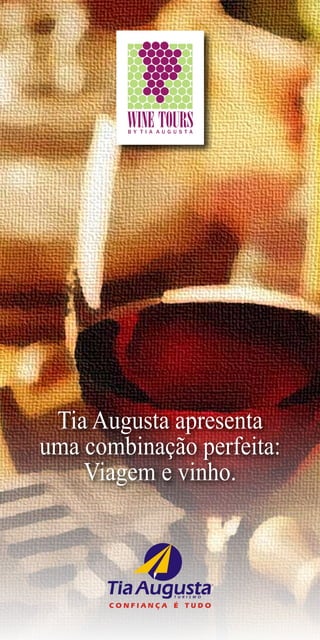 Tia Augusta apresenta
uma combinação perfeita:
    Viagem e vinho.




           1
 