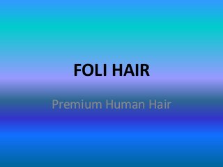 FOLI HAIR
Premium Human Hair
 