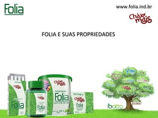 www.folia.ind.br




FOLIA E SUAS PROPRIEDADES
 