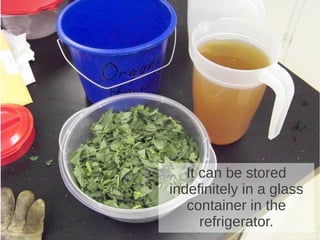 It can be stored
indefinitely in a glass
container in the
refrigerator.