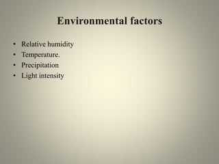 Environmental factors
• Relative humidity
• Temperature.
• Precipitation
• Light intensity
 