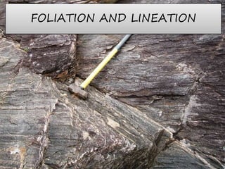 FOLIATION AND LINEATION
 